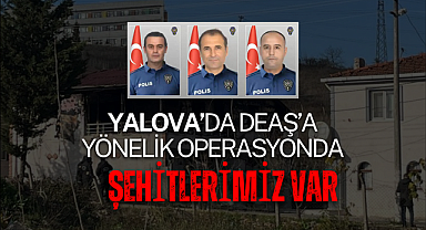 Gece yarısı DEAŞ baskını: Yalova’da çatışmada 3 kahraman polis şehit oldu