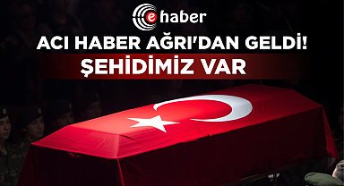 Acı haber Ağrı'dan geldi! Şehidimiz var...